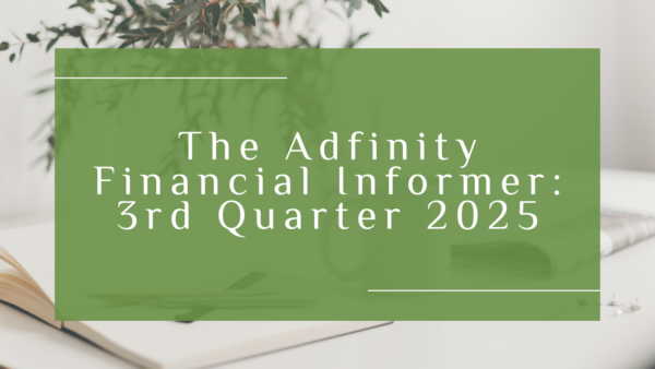 The Adfinity Financial Informer – 3rd Quarter 2025